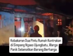 Kebakaran Dua Pintu Rumah Kontrakan di Simpang Ngaso Ujungbatu, Warga Panik Selamatkan Barang Berharga